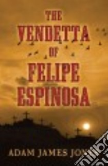 The Vendetta of Felipe Espinosa libro in lingua di Jones Adam James