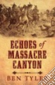 Echoes of Massacre Canyon libro in lingua di Tyler Ben
