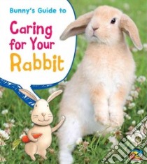 Bunny's Guide to Caring for Your Rabbit libro in lingua di Ganeri Anita