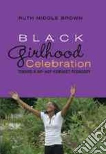 Black Girlhood Celebration libro in lingua di Brown Ruth Nicole