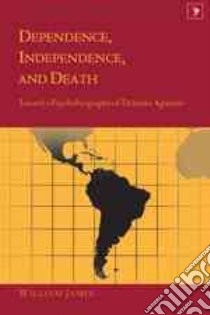 Dependence, Independence, and Death libro in lingua di James William