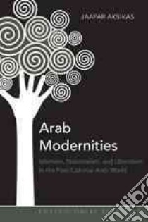 Arab Modernities libro in lingua di Aksikas Jaafar