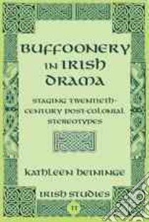 Buffoonery in Irish Drama libro in lingua di Heininge Kathleen