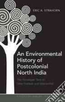 An Environmental History of Postcolonial North India libro in lingua di Strahorn Eric A.
