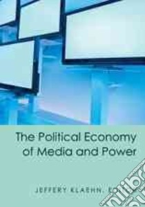 The Political Economy of Media and Power libro in lingua di Klaehn Jeffery (EDT)