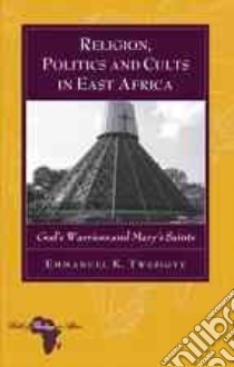 Religion, Politics and Cults in East Africa libro in lingua di Twesigye Emmanuel K.