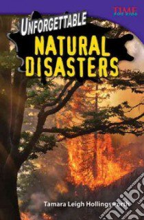 Unforgettable Natural Disasters libro in lingua di Hollingsworth Tamara Leigh