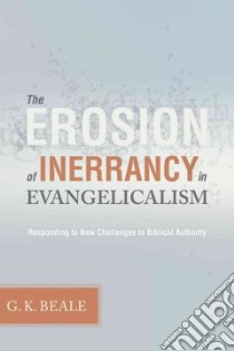 The Erosion of Inerrancy in Evangelicalism libro in lingua di Beale G. K.