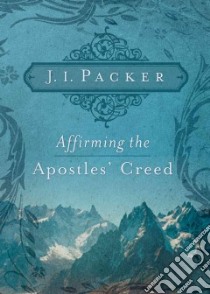 Affirming the Apostles Creed libro in lingua di Packer J. I.