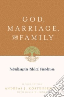 God, Marriage, and Family libro in lingua di Kostenberger Andreas J., Jones David W.