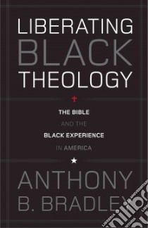 Liberating Black Theology libro in lingua di Bradley Anthony B.