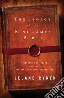 The Legacy of the King James Bible libro in lingua di Ryken Leland