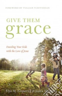 Give Them Grace libro in lingua di Fitzpatrick Elyse, Thompson Jessica, Tchividjian Tullian (FRW)