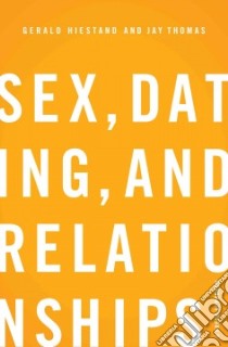 Sex, Dating, and Relationships libro in lingua di Hiestand Gerald, Thomas Jay