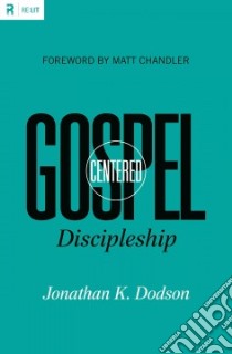 Gospel-Centered Discipleship libro in lingua di Dodson Jonathan K., Chandler Matt (FRW)
