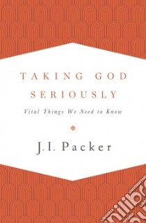 Taking God Seriously libro in lingua di Packer J. I.
