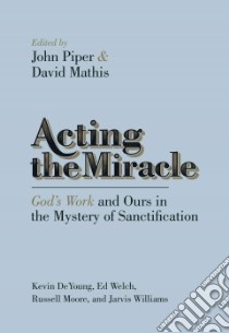 Acting the Miracle libro in lingua di Piper John (EDT), Mathis David (EDT), Deyoung Kevin (CON), Welch Ed (CON), Moore Russell (CON)