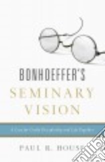 Bonhoeffer's Seminary Vision libro in lingua di House Paul R.