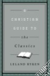 A Christian Guide to the Classics libro in lingua di Ryken Leland