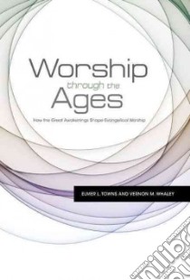 Worship Through the Ages libro in lingua di Towns Elmer L., Whaley Vernon M.