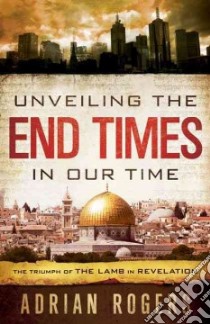 Unveiling the End Times in Our Time libro in lingua di Rogers Adrian, Rogers Steve (CON)