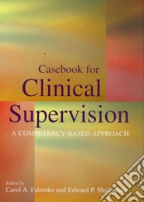 Casebook For Clinical Supervision libro in lingua di Falender Carol A. (EDT), Shafranske Edward P. (EDT)