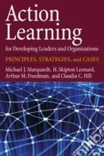 Action Learning for Developing Leaders and Organizations libro in lingua di Marquardt Michael J., Leonard H. Skipton, Freedman Arthur M., Hill Claudia C.