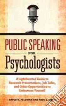 Public Speaking for Psychologists libro in lingua di Feldman David B., Silvia Paul J.