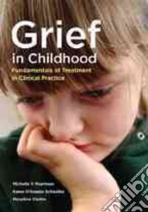 Grief in Childhood libro in lingua di Pearlman Michelle Y., Schwalbe Karen D'angelo, Cloitre Marylene