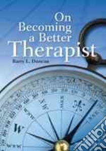 On Becoming a Better Therapist libro in lingua di Duncan Barry L., Lambert Michael J. (FRW)