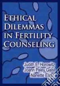 Ethical Dilemmas in Fertility Counseling libro in lingua di Horowitz Judith E., Galst Joann Paley, Elster Nanette