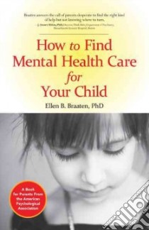 How to Find Mental Health Care for Your Child libro in lingua di Braaten Ellen B.