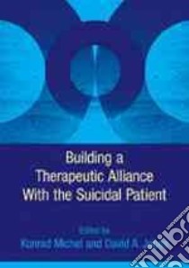 Building a Therapeutic Alliance With the Suicidal Patient libro in lingua di Michel Konrad (EDT), Jobes David A. (EDT)