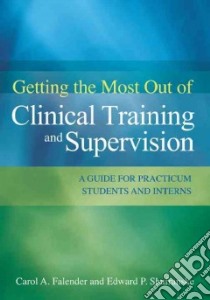 Getting the Most Out of Clinical Training and Supervision libro in lingua di Falender Carol A., Shafranske Edward P.