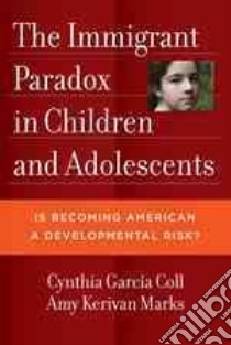 The Immigrant Paradox in Children and Adolescents libro in lingua di Coll Cynthia Garcia (EDT), Marks Amy Kerivan (EDT)