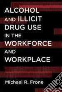 Alcohol and Illicit Drug Use in the Workforce and Workplace libro in lingua di Frone Michael R.