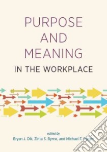 Purpose and Meaning in the Workplace libro in lingua di Dik Bryan J. (EDT), Byrne Zinta S. (EDT), Steger Michael F. (EDT)
