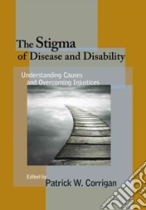 The Stigma of Disease and Disability libro in lingua di Corrigan Patrick W. (EDT)