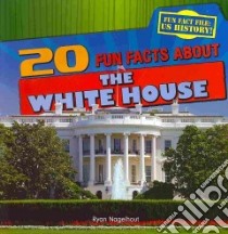 20 Fun Facts About the White House libro in lingua di Nagelhout Ryan
