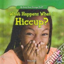What Happens When I Hiccup? libro in lingua di Allyn Daisy