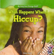 What Happens When I Hiccup? libro in lingua di Allyn Daisy