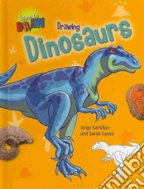 Drawing Dinosaurs libro in lingua di Eason Sarah, Santillan Jorge (ILT)