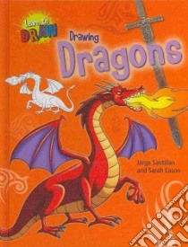 Drawing Dragons libro in lingua di Eason Sarah, Santillan Jorge (ILT)