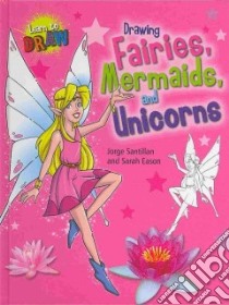 Drawing Fairies, Mermaids, and Unicorns libro in lingua di Eason Sarah, Santillan Jorge (ILT)