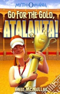 Go for the Gold, Atalanta! libro in lingua di McMullan Kate