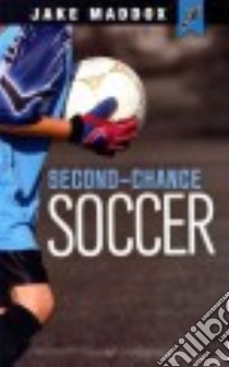 Second-Chance Soccer libro in lingua di Maddox Jake, Troupe Thomas Kingsley, Ray Mike (ILT)
