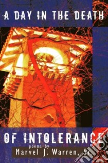 A Day in the Death of Intolerance libro in lingua di Warren Marvel J. Sr.