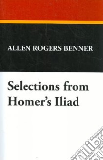 Selections from Homer's Iliad libro in lingua di Allen Rogers Benner