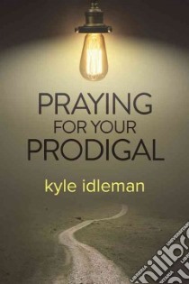 Praying for Your Prodigal libro in lingua di Idleman Kyle