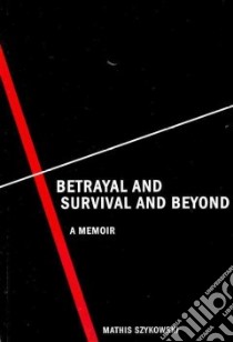 Betrayal and Survival and Beyond libro in lingua di Szykowski Mathis